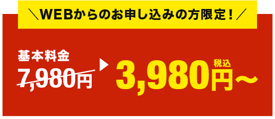 WEBからのお申し込みの方限定！3,980円（税込）～